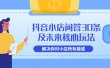 抖音小店问答30条及未来核心玩法，解决你对小店所有疑惑【3节视频课】