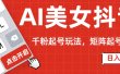 AI美女抖音千粉起号玩法，日入500+多种变现方式，可批量矩阵起号出售！