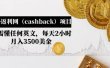 国外返利网（cashback）项目：无需懂任何英文，每天2小时，月入3500美元