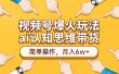 视频号爆火玩法，ai认知思维带货、简单操作，月入6w+