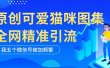 黑科技纯原创可爱猫咪图片，全网精准引流，实操5个VX号被加频繁