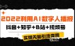 2022利用AI数字人播报，抖音+知乎+B站+视频号，实现无脑引流变现！
