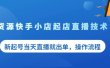盗坤无货源快手小店起店直播技术，新起号当天直播就出单，操作流程【付费文章】