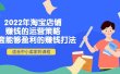 2022年淘宝店铺赚钱的运营策略：一套能够盈利的赚钱打法，适合中小卖家