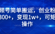 视频号简单搬运，创业粉日引300+，变现1w+，可矩阵操作