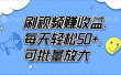 刷视频赚收益，每天轻松50+，可批量放大
