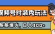 视频号时装秀玩法，条条流量2W+，保姆级教学，每天5分钟收入300+