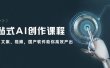 一站式AI创作课程：图片、文案、视频，国产软件助你高效产出