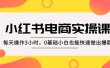 小红书·电商实操课：每天操作3小时，0基础小白也能快速做出爆款