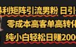 暴利矩阵引流男粉（日引千粉），零成本高客单高转化，纯小白轻松日赚2000+