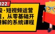 阿俊·短视频运营课程，从零基础开始讲解的系统课程