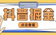 最近爆火3980的抖音掘金项目【全套详细玩法教程】