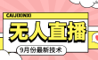 九月最新无人直播技术，轻松玩转无人直播（详细教程+全套软件）