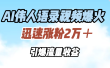 AI伟人语录视频爆火，迅速涨粉2万＋，引爆流量收益