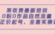 某收费最新培训：0粉0作品自然流量+正价起号，全套实操课