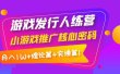 游戏发行人训练营：小游戏推广核心密码，理论篇+实操篇