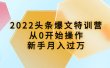 2022头条爆文特训营：从0开始操作，新手月入过万（16节课时）