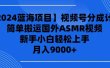 【2024蓝海项目】视频号分成计划，无脑搬运国外ASMR视频，新手小白轻松…