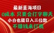 最新蓝海项目 0成本 只要会打字聊天 小白也能日入三位数 不赚钱来打我