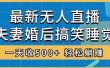 无人直播最新玩法，婚后夫妻睡觉整蛊，礼物收不停，睡后收入500+