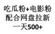 吃瓜粉+电影粉+网盘拉新=日赚500，傻瓜式操作，新手小白2天赚2700