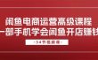 闲鱼电商运营高级课程，一部手机学会闲鱼开店赚钱（34节课）