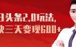 《今日头条2.0全新玩法，最快三天变现600+》