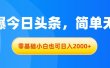 拉爆今日头条，简单无脑，零基础小白也可日入2000+