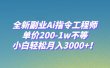 全新副业Ai指令工程师，单价200-1w不等，小白轻松月入3000+！
