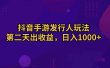 抖音手游发行人玩法，第二天出收益，日入1000+