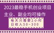 2023最稳手机创业项目，主业、副业均可操作，每天只需2小时，日收入50~300+