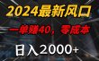 2024最新风口项目，一单40，零成本，日入2000+，100%必赚，无脑操作