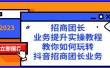 招商团长-业务提升实操教程，教你如何玩转抖音招商团长业务（38节课）
