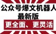 公众号流量主爆文机器人最新版，批量创作发布，功能更全面更灵活
