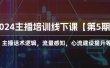 2024主播培训线下课【第5期】主播话术逻辑，流量感知，心流建设提升等等