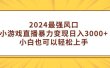 2024最强风口，小游戏直播暴力变现日入3000+小白也可以轻松上手