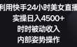 利用快手24小时美女直播，实操日入4500+，时时被动收入，内部姿势操作