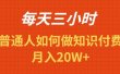 每天操作三小时，如何做识付费项目月入20W+