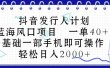 抖音发行人计划，蓝海风口项目 一单40，0基础一部手机即可操作 日入2000＋