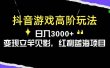 抖音游戏高阶玩法，日入3000+，变现立竿见影，红利蓝海项目