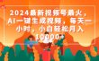 2024最新视频号最火，AI一键生成视频，每天一小时，小白轻松月入10000+