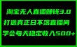 淘宝无人直播赚钱3.0，打造真正日不落直播间 ，学会每天稳定收入500+