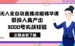 最新无人全自动直播浓缩精华课，低投入高产出，3000号实战经验