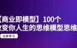 【商业 即模型】100个-改变你人生的思维模型思维课-20节-无水印