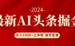 AI头条掘金 小白也能轻松上手 日入1000+