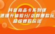 抖音商品卡系列课：快速提升体验分/店群爆款玩法/超级爆款玩法