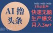 AI撸头条3天必起号，无脑操作3分钟1条，复制粘贴简单月入3W+