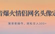 抖音爆火情侣网名头像定制，简单易操作，轻松日入300+，无需养号