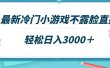 最新冷门小游戏不露脸直播，场观稳定几千，轻松日入3000＋