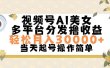 视频号AI美女，轻松月入30000+,操作简单轻松上手